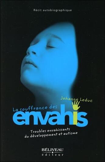 Couverture du livre « La souffrance des envahis ; troubles envahissants du développement et autisme » de Johanne Leduc aux éditions Beliveau