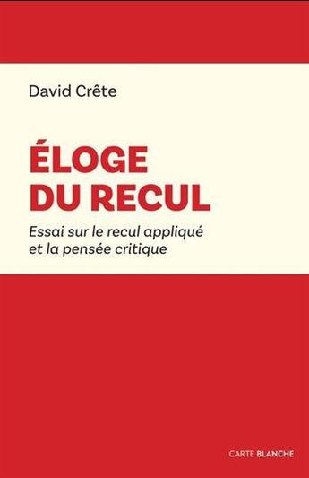 Couverture du livre « Éloge du recul : Essai sur le recul appliqué à la pensée critique » de David Crete aux éditions Carte Blanche