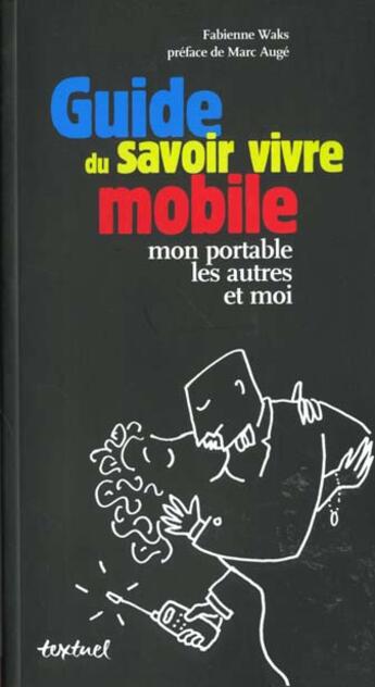 Couverture du livre « Guide Du Savoir Vivre Mobile : Mon Portable Les Autres Et Moi » de Waks Fabienne aux éditions Textuel