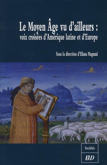 Couverture du livre « Le Moyen Âge vu d'ailleurs : voies croisées d'Amérique latine et d'Europe » de Eliana Magnani aux éditions Pu De Dijon