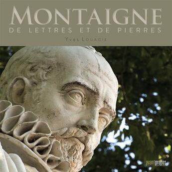 Couverture du livre « Montaigne ; de lettres et de pierres » de Yves Louagie aux éditions Avant-propos