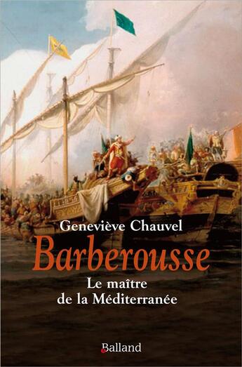 Couverture du livre « Barberousse ; le maître de la Méditerranée » de Geneviève Chauvel aux éditions Balland