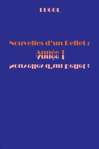 Couverture du livre « Nouvelles d'un Reflet : Année 1 » de Lugol aux éditions Thebookedition.com