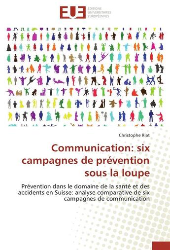 Couverture du livre « Communication : six campagnes de prévention sous la loupe ; prévention dans le domaine de la santé et des accidents en Suisse : analyse comparative de six campagnes de communication » de Christophe Riat aux éditions Editions Universitaires Europeennes