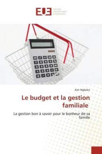 Couverture du livre « Le budget et la gestion familiale - la gestion bon a savoir pour le bonheur de sa famille » de Ngboko Ken aux éditions Editions Universitaires Europeennes