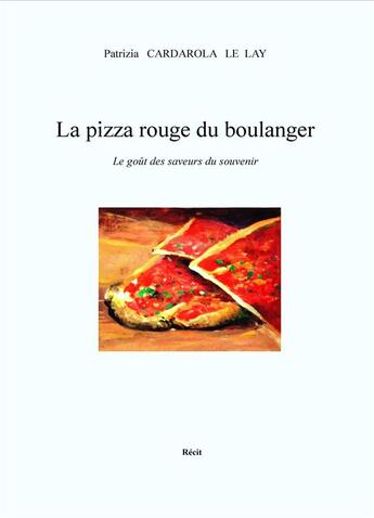 Couverture du livre « La pizza rouge du boulanger ; le goût des saveurs du souvenir » de Patrizia Cardarola Le Lay aux éditions Librinova