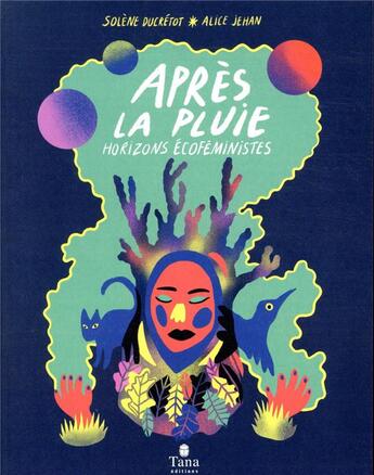 Couverture du livre « Après la pluie : horizons écoféministes » de Solene Ducretot et Alice Jehan aux éditions Tana