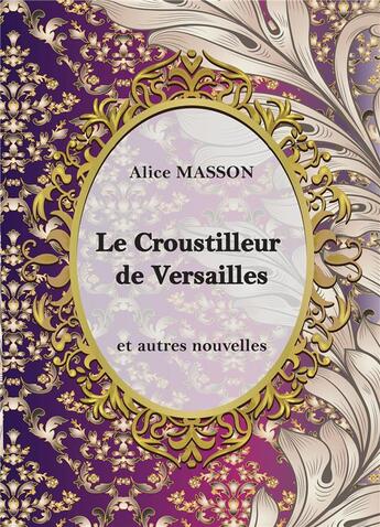 Couverture du livre « Le croustilleur de Versailles ; et autres nouvelles » de Alice Masson aux éditions Bookelis