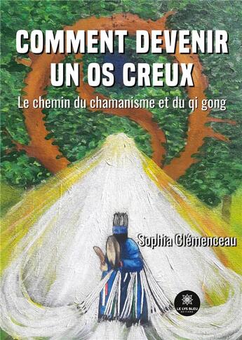 Couverture du livre « Comment devenir un os creux : Le chemin du chamanisme et du qi gong » de Clemenceau Sophia aux éditions Le Lys Bleu