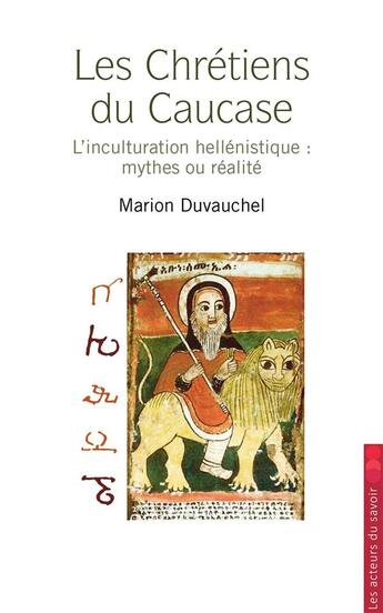 Couverture du livre « Les chrétiens du Caucase ; l'inculturation hellénistique : mythes et réalites » de Marion Duvauchel aux éditions Les Acteurs Du Savoir