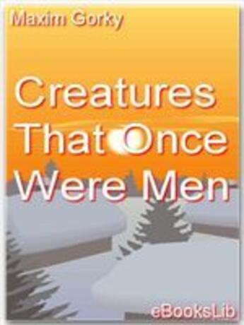 Couverture du livre « Creatures That Once Were Men » de Maxim Gorky aux éditions Ebookslib