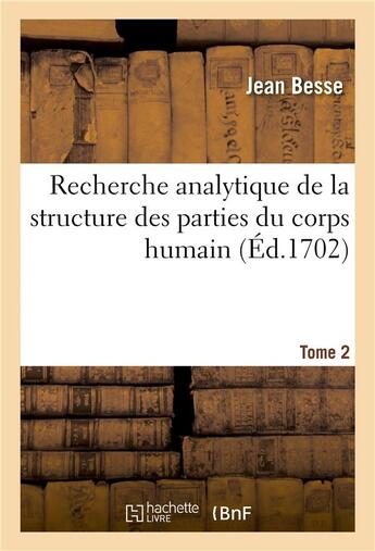 Couverture du livre « Recherche analytique de la structure des parties du corps humain. tome 2 » de Besse Jean aux éditions Hachette Bnf