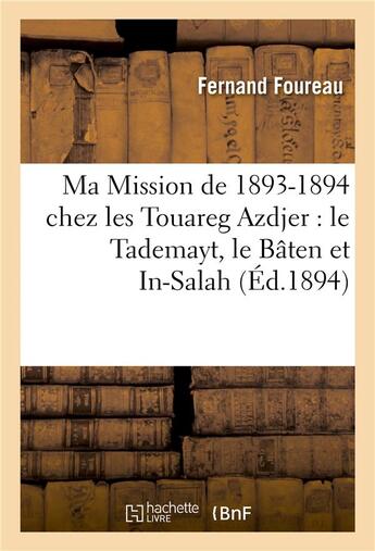 Couverture du livre « Ma mission de 1893-1894 chez les touareg azdjer : le tademayt, le baten et in-salah, l'eguele - , le » de Foureau Fernand aux éditions Hachette Bnf