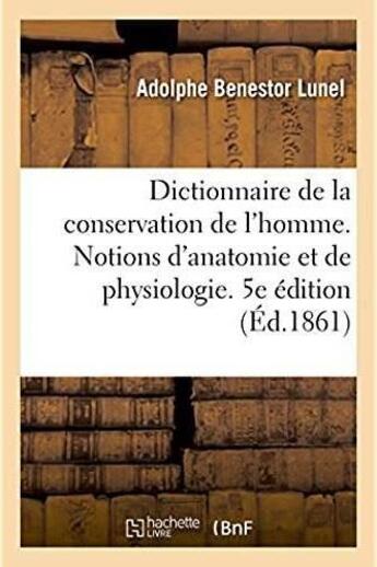 Couverture du livre « Dictionnaire de la conservation de l'homme contenant des notions d'anatomie et de physiologie - 5e e » de Lunel A B. aux éditions Hachette Bnf