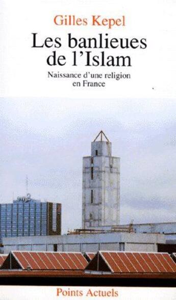 Couverture du livre « Les banlieues de l'islam ; naissance d'une religion en France » de Gilles Kepel aux éditions Points