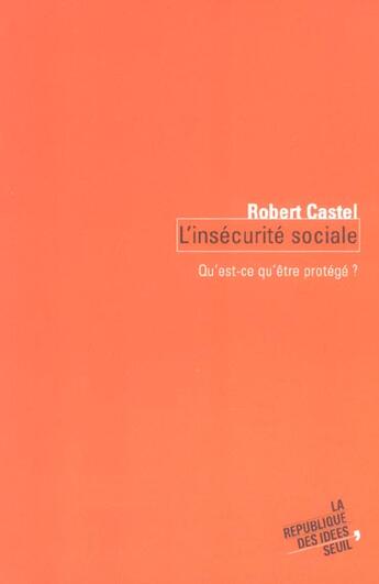 Couverture du livre « L'insécurite sociale ; qu'est-ce qu'être protégé ? » de Robert Castel aux éditions Seuil