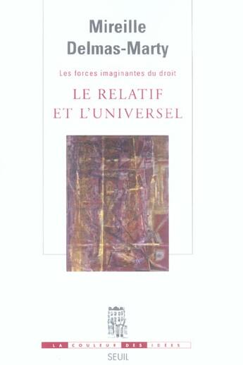 Couverture du livre « Les forces imaginantes du droit Tome 1 ; le relatif et l'universel » de Mireille Delmas-Marty aux éditions Seuil