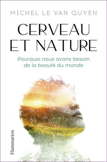 Couverture du livre « Cerveau et nature : pourquoi nous avons besoin de la beauté du monde » de Michel Le Van Quyen aux éditions Flammarion