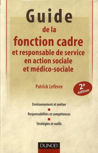 Couverture du livre « Guide de la fonction cadre et responsable de service en action sociale et médico-sociale (2e édition) » de Patrick Lefevre aux éditions Dunod