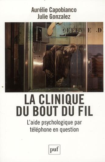 Couverture du livre « La clinique du bout du fil ; l'aide psychologique par téléphone en question » de Aurelie Capobianco et Julie Gonzalez aux éditions Puf