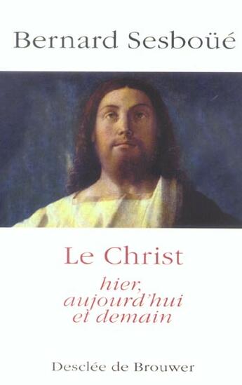 Couverture du livre « Le Christ : Hier, aujourd'hui et demain » de Bernard Sesboue aux éditions Desclee De Brouwer