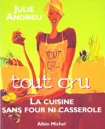 Couverture du livre « Tout cru - la cuisine sans four ni casserole » de Julie Andrieu aux éditions Albin Michel