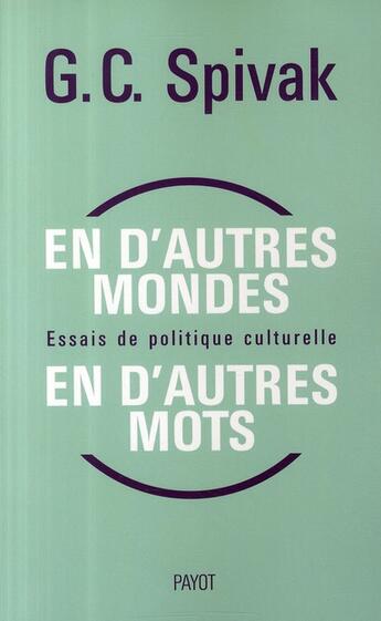 Couverture du livre « En d'autres mondes ; en d'autres mots ; essais de politique culturelle » de Spivak G.C. aux éditions Payot