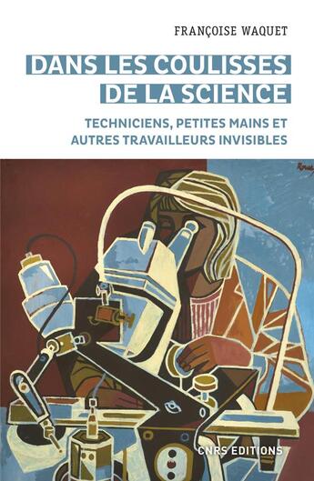 Couverture du livre « Dans les coulisses de la science : techniciens, petites mains et autres travailleurs invisibles » de Francoise Waquet aux éditions Cnrs