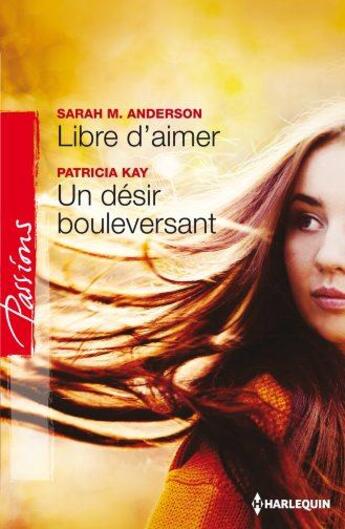 Couverture du livre « Libre d'aimer ; un désir bouleversant » de Sarah M. Anderson et Patricia Kay aux éditions Harlequin