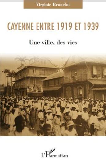 Couverture du livre « Cayenne entre 1919 et 1939 ; une ville, des vies » de Virginie Brunelot aux éditions L'harmattan