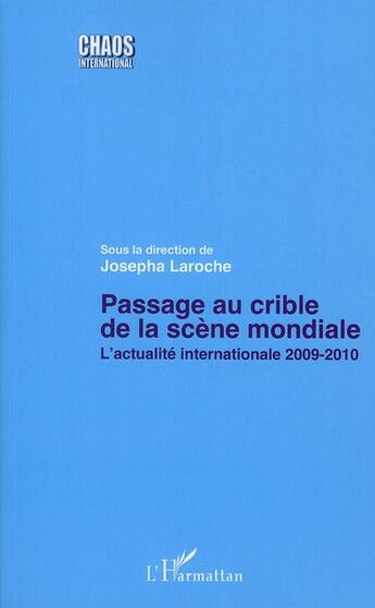 Couverture du livre « Passage au crible de la scène mondiale ; l'actualité internationale 2009-2010 » de Josepha Laroche aux éditions L'harmattan