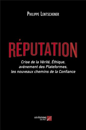 Couverture du livre « Réputation ; crise de la vérité, éthique, avènement des plateformes, les nouveaux chemins de la confiance » de Philippe Lentshener aux éditions Editions Du Net