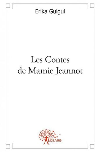 Couverture du livre « Les contes de mamie jeannot » de Guigui Erika aux éditions Edilivre