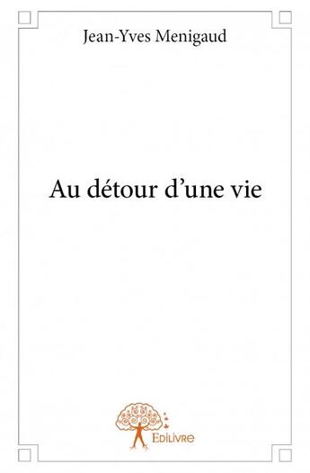 Couverture du livre « Au détour d'une vie » de Jean-Yves Menigaud aux éditions Edilivre