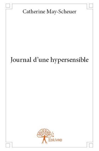 Couverture du livre « Journal d'une hypersensible » de Catherine May-Scheuer aux éditions Edilivre