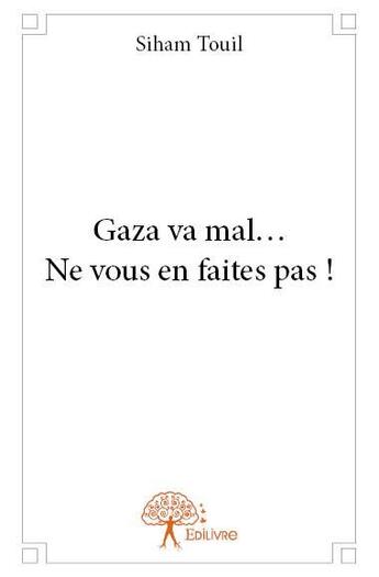 Couverture du livre « Gaza va mal... ne vous en faites pas ! » de Siham Touil aux éditions Edilivre