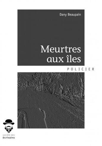 Couverture du livre « Meurtres aux îles » de Dany Beaupain aux éditions Societe Des Ecrivains