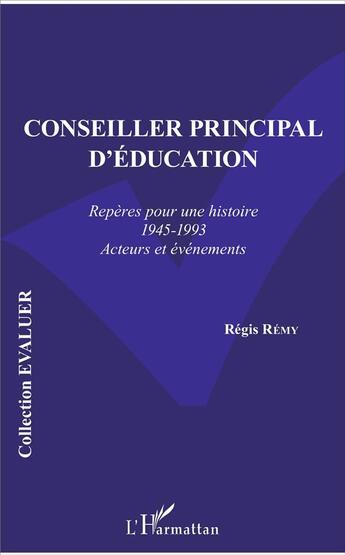 Couverture du livre « Conseiller principal d'éducation ; repères pour une histoire 1945-1993, acteurs et événements » de Regis Remy aux éditions L'harmattan