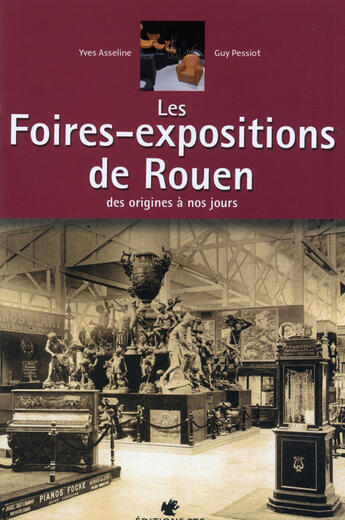 Couverture du livre « Les Foires Expositions De Rouen Des Origines A Nos Jours » de Asseline/Pessiot aux éditions Des Falaises