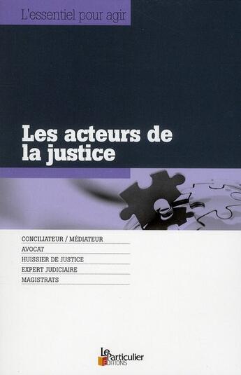 Couverture du livre « Les acteurs de la justice ; conciliateur/médiateur, avocat, huissier de justice, expert judiciaire, magistrats » de  aux éditions Le Particulier