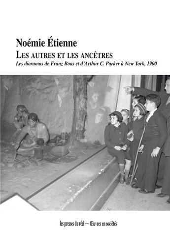 Couverture du livre « Les autres et les ancêtres ; les dioramas de Franz Boas et d'Arthur C. Parker à New York, 1900 » de Noemie Etienne aux éditions Les Presses Du Reel