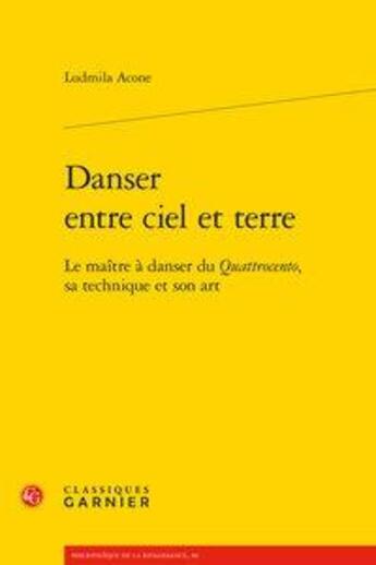 Couverture du livre « Danser entre ciel et terre ; le maître à danser du Quattrocento, sa technique et son art » de Ludmila Acone aux éditions Classiques Garnier