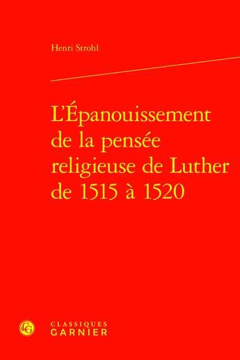 Couverture du livre « L'Épanouissement de la pensée religieuse de Luther de 1515 à 1520 » de Henri Strohl aux éditions Classiques Garnier