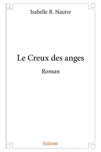 Couverture du livre « Le creux des anges - roman » de B. Nautre Isabelle aux éditions Edilivre