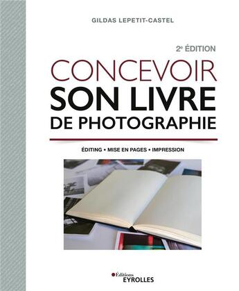 Couverture du livre « Concevoir son livre de photographie : editing, mise en pages, impression (2e édition) » de Gildas Lepetit-Castel aux éditions Eyrolles