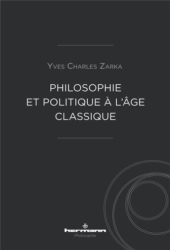 Couverture du livre « Philosophie et politique a l'age classique » de Yves-Charles Zarka aux éditions Hermann