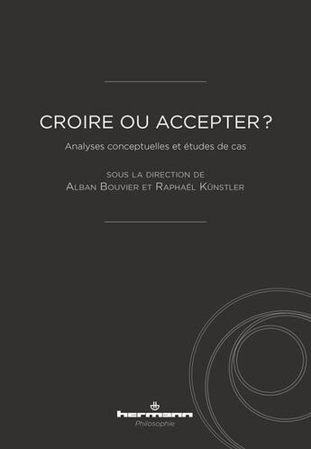 Couverture du livre « Croire ou accepter ? : Analyses conceptuelles et études de cas » de Alban Bouvier aux éditions Hermann