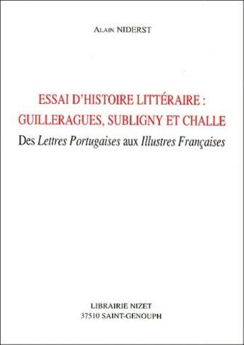 Couverture du livre « Essai d'histoire littéraire : Guilleragues, Subligny et Challe ; des lettres portugaises aux illustres françaises » de Alain Niderst aux éditions Nizet