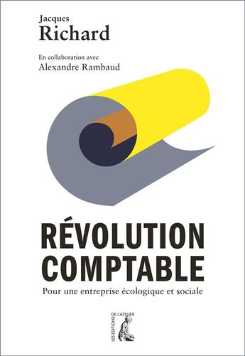 Couverture du livre « Révolution comptable ; pour une entreprise écologique et sociale » de Jacques Richard et Alexandre Rambaud aux éditions Editions De L'atelier