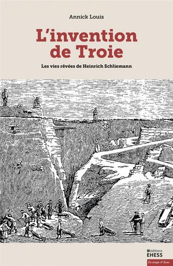 Couverture du livre « L'invention de Troie ; les vies rêvées de Hainrich Schliemann » de Annick Louis aux éditions Ehess